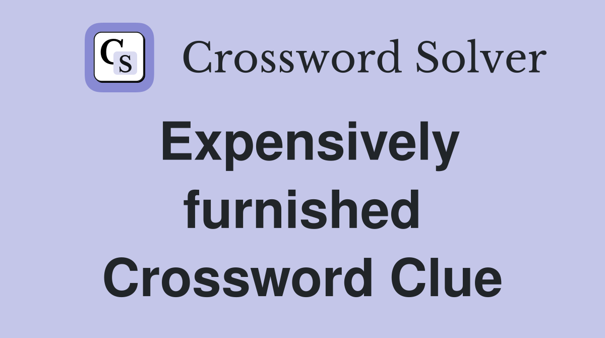 Expensively furnished Crossword Clue