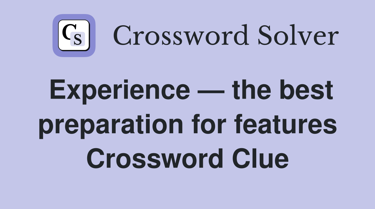 Experience — the best preparation for features Crossword Clue