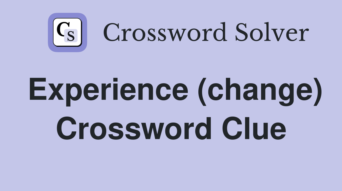 Experience (change) Crossword Clue