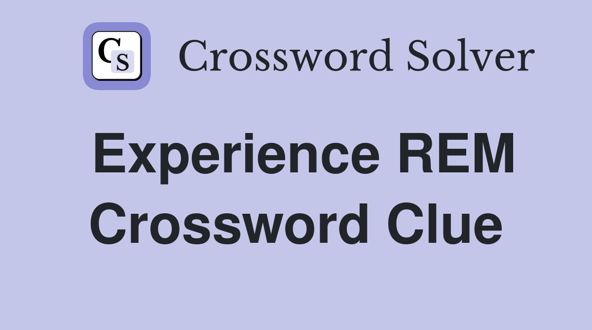 Experience REM Crossword Clue