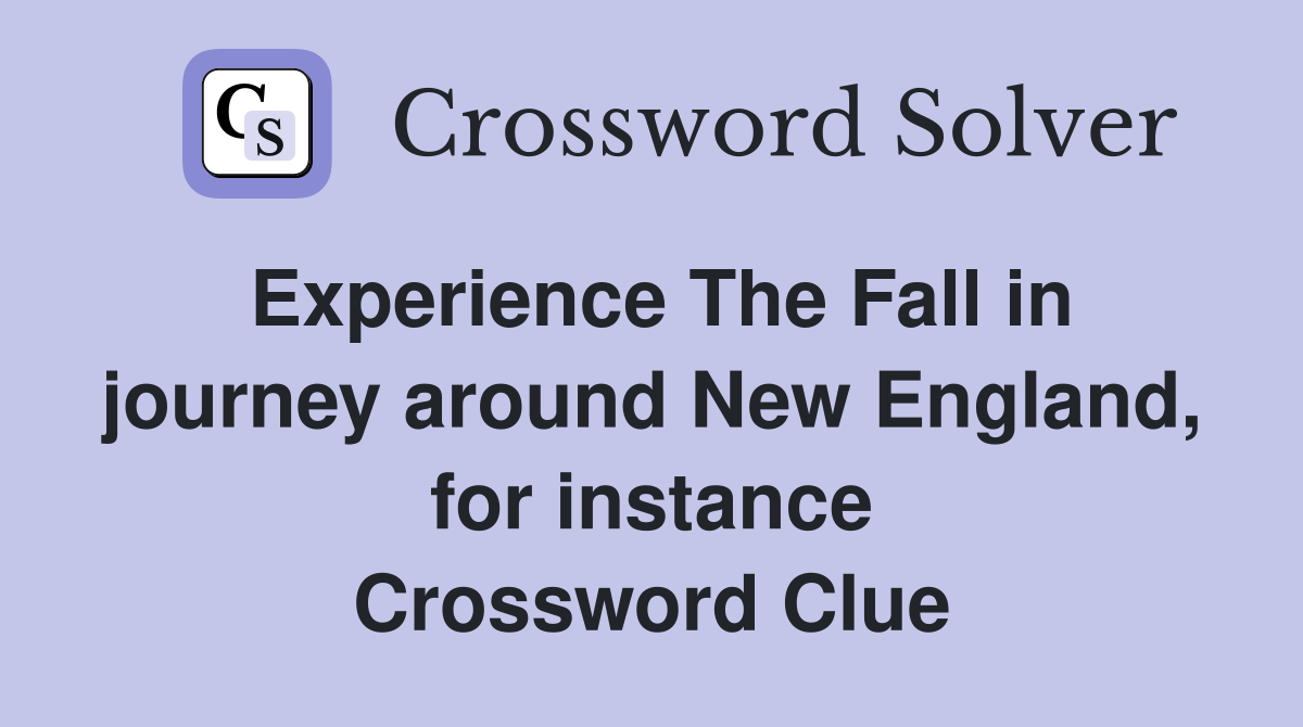 Experience The Fall in journey around New England, for instance Crossword Clue