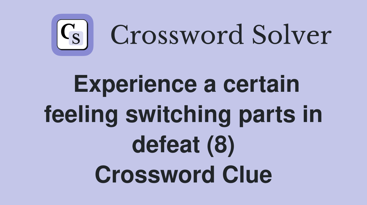 Experience a certain feeling switching parts in defeat (8) Crossword Clue