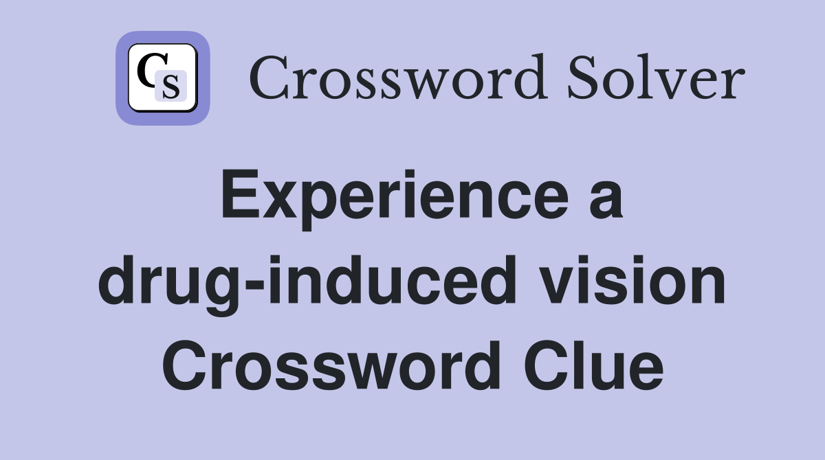 Experience a drug-induced vision Crossword Clue
