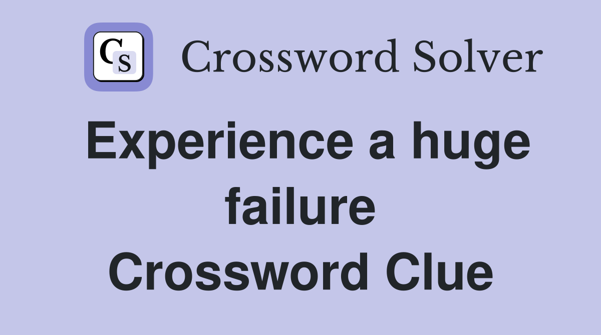 Experience a huge failure Crossword Clue
