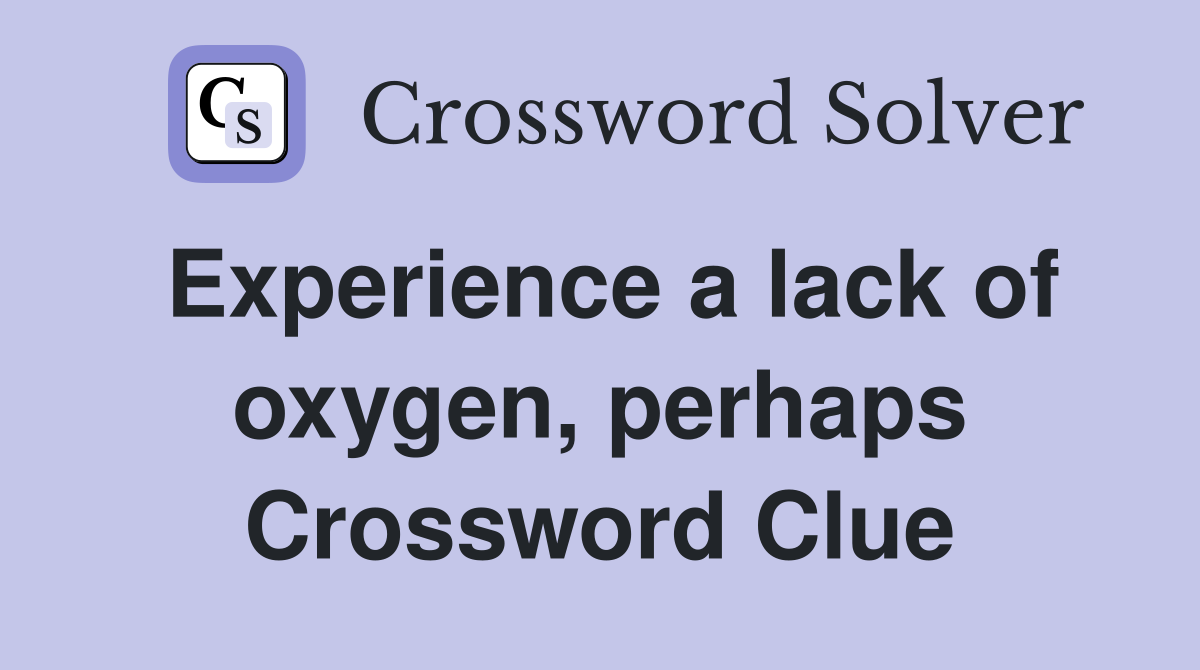 Experience a lack of oxygen, perhaps Crossword Clue