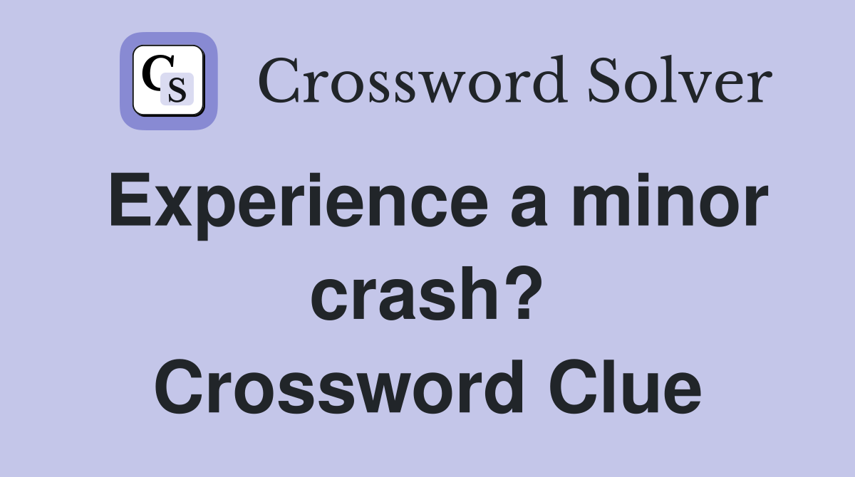 Experience a minor crash? Crossword Clue