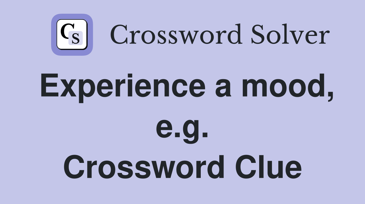 Experience a mood, e.g. Crossword Clue