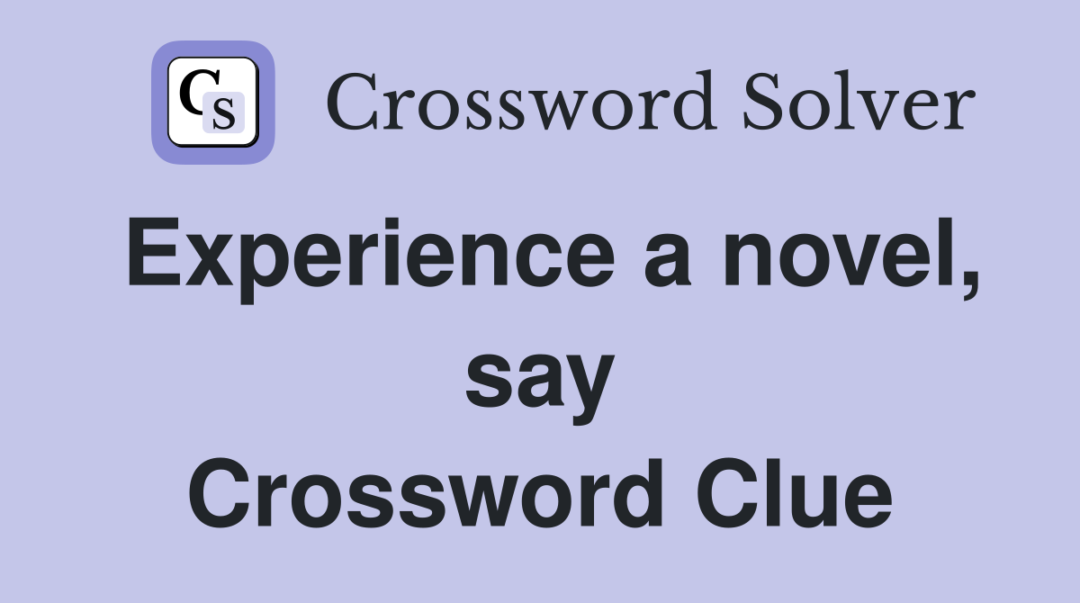 Experience a novel, say Crossword Clue