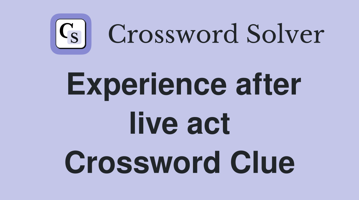Experience after live act Crossword Clue