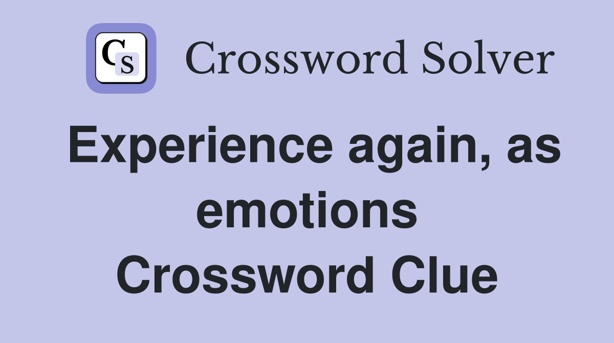 Experience again, as emotions Crossword Clue