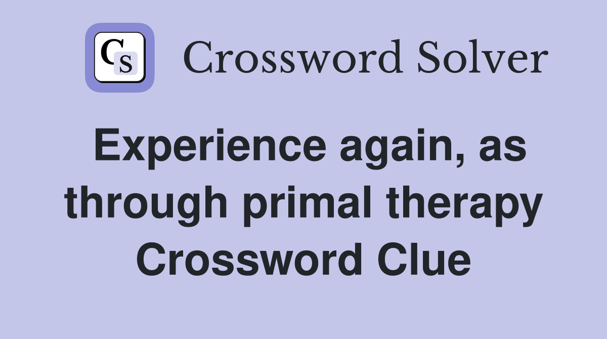Experience again, as through primal therapy Crossword Clue