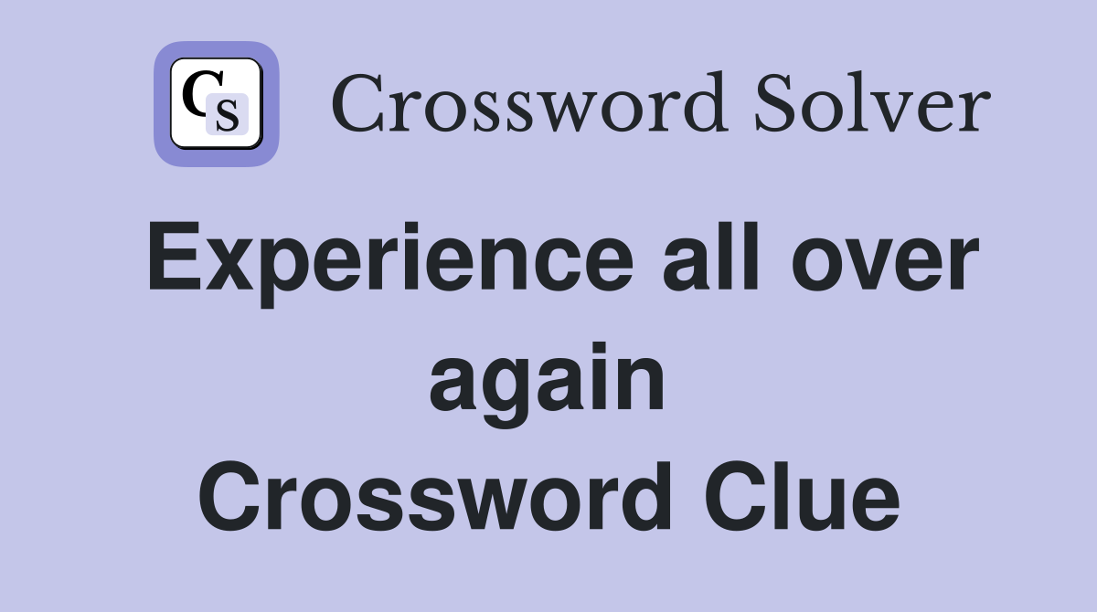 Experience all over again Crossword Clue