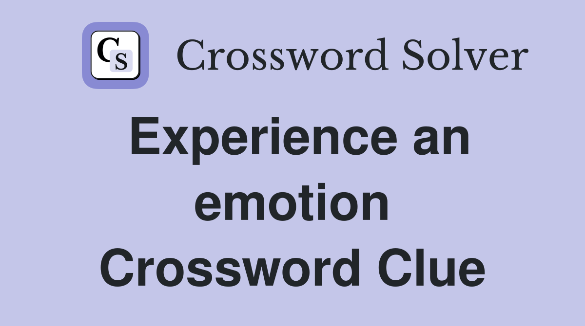 Experience an emotion Crossword Clue