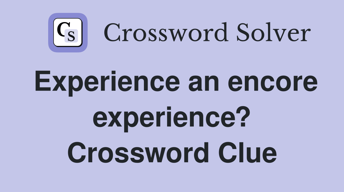 Experience an encore experience? Crossword Clue