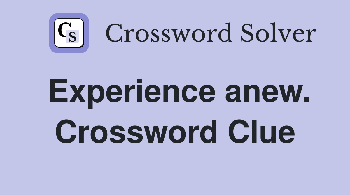 Experience anew. Crossword Clue