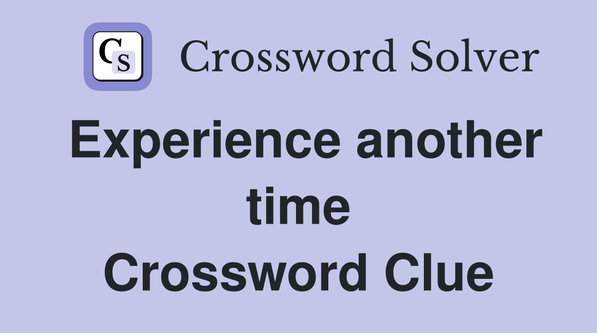 Experience another time Crossword Clue