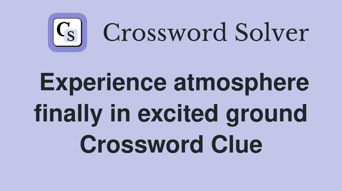 Experience atmosphere finally in excited ground Crossword Clue