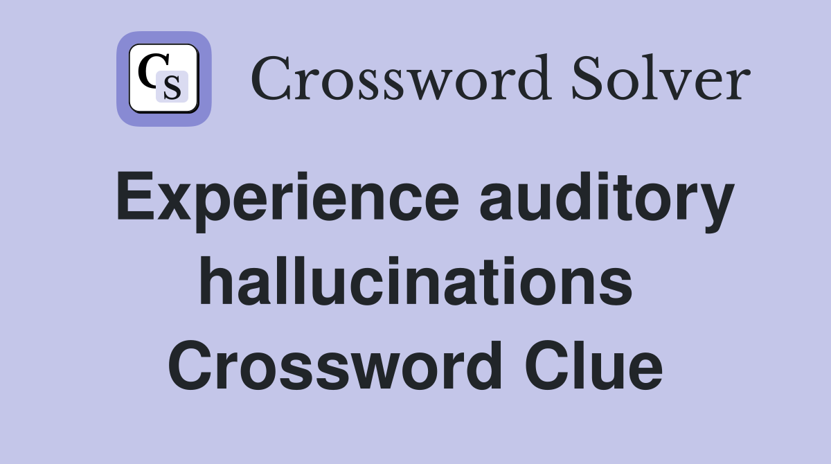 Experience auditory hallucinations Crossword Clue
