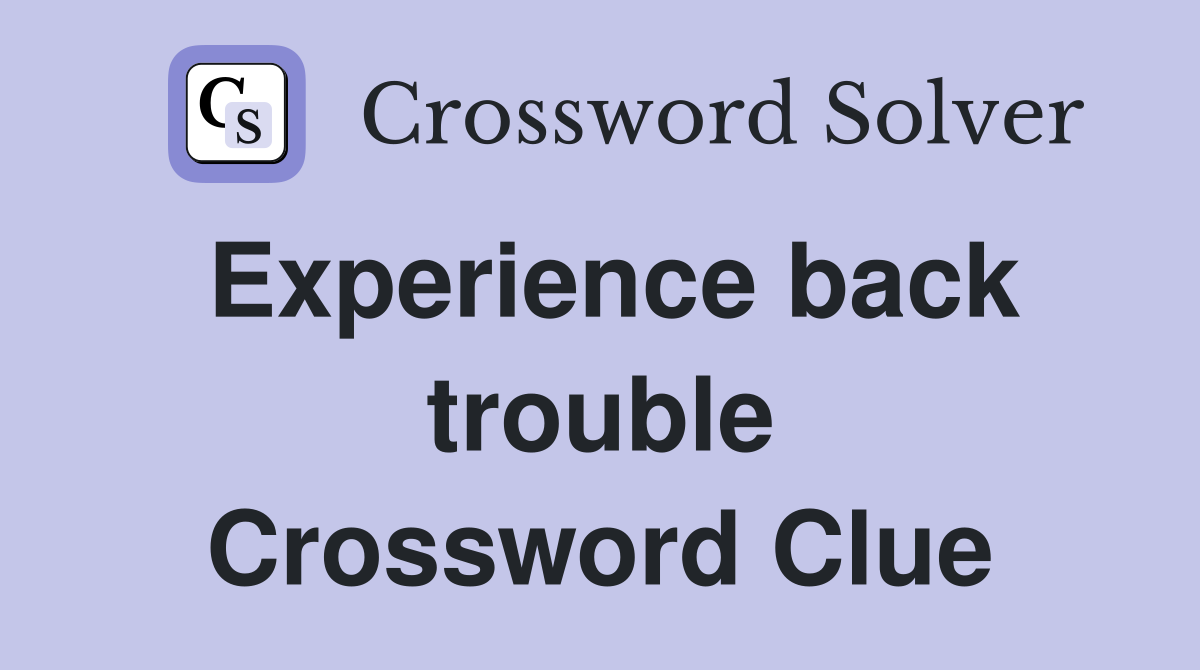 Experience back trouble Crossword Clue