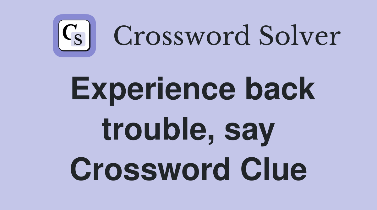 Experience back trouble, say Crossword Clue