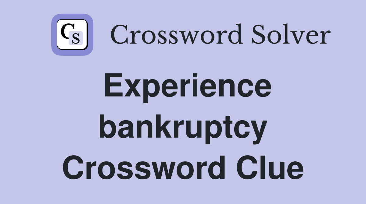 Experience bankruptcy Crossword Clue