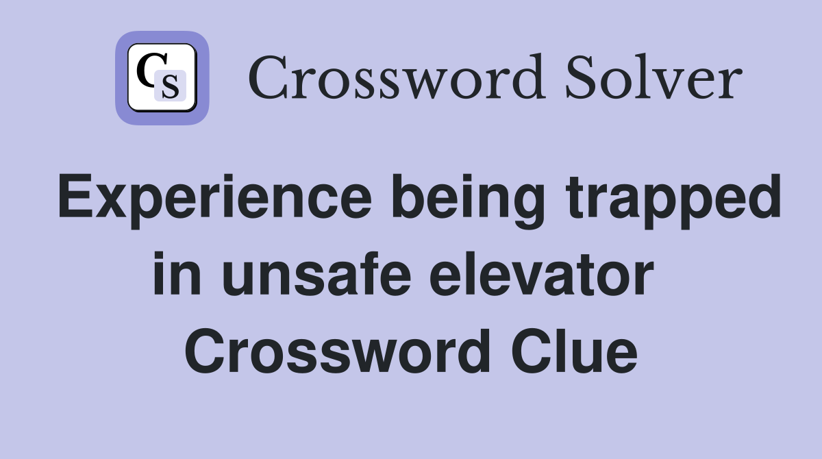 Experience being trapped in unsafe elevator  Crossword Clue