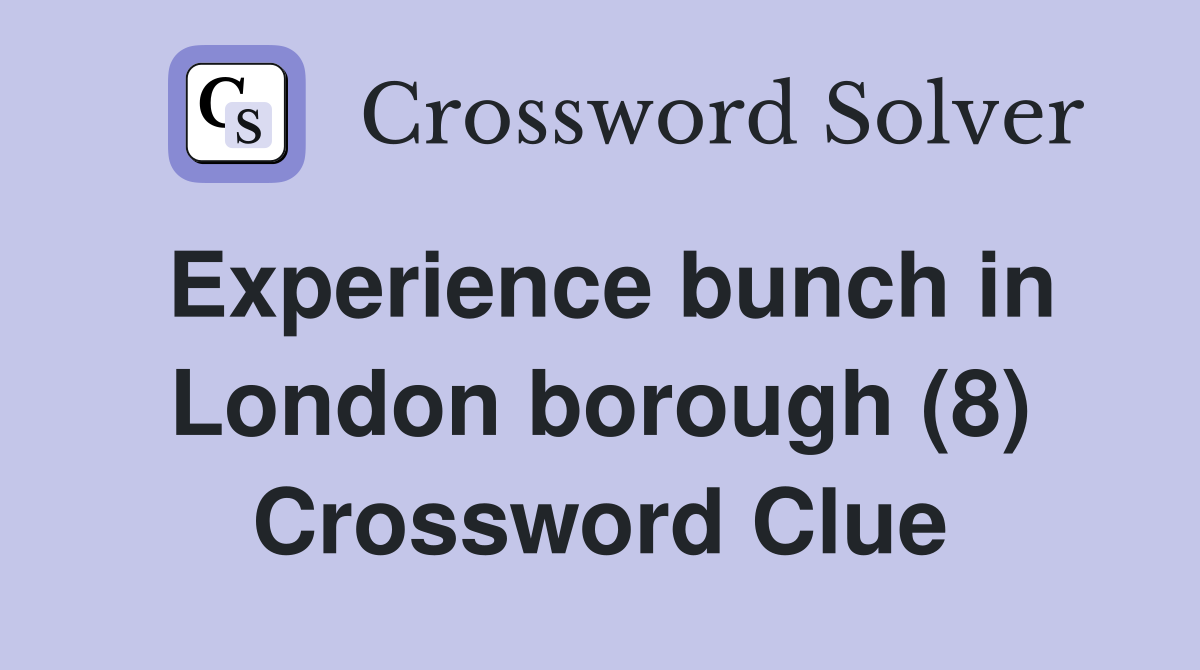 Experience bunch in London borough (8) Crossword Clue