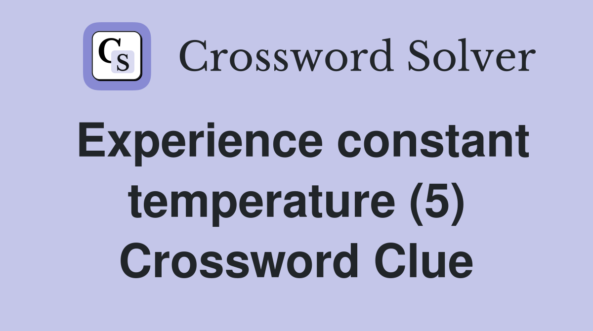 Experience constant temperature (5) Crossword Clue