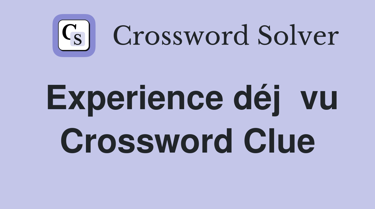 Experience déj  vu Crossword Clue