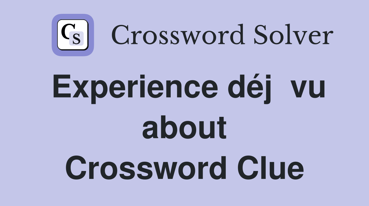 Experience déj  vu about Crossword Clue