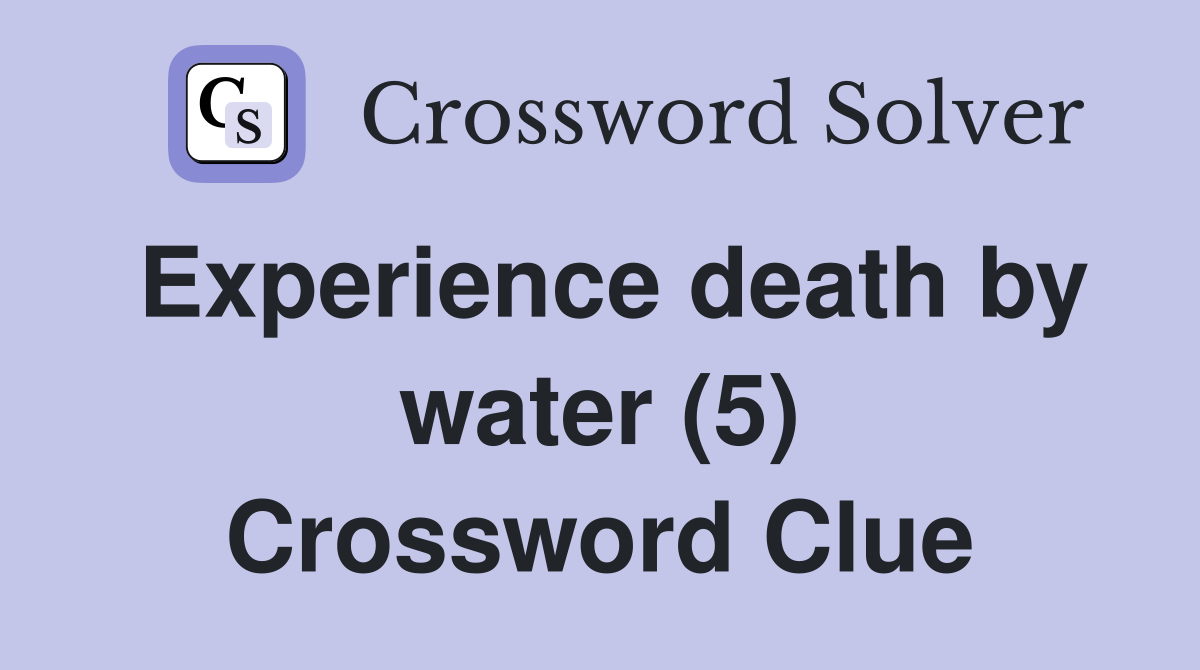 Experience death by water (5) Crossword Clue