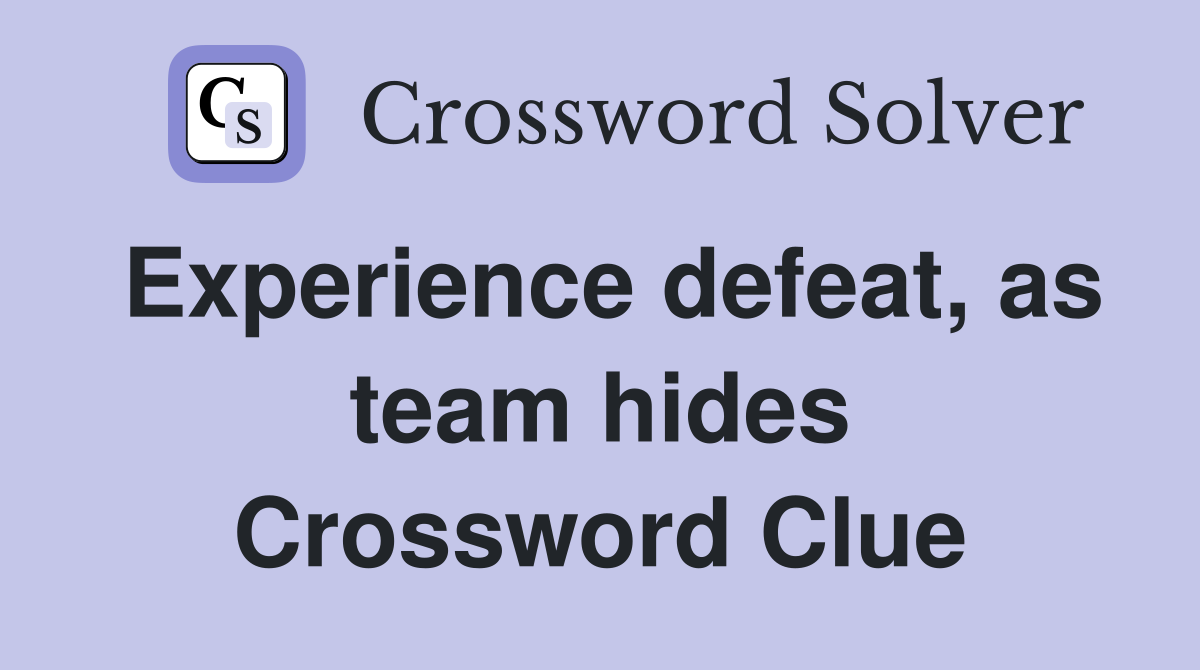 Experience defeat, as team hides Crossword Clue