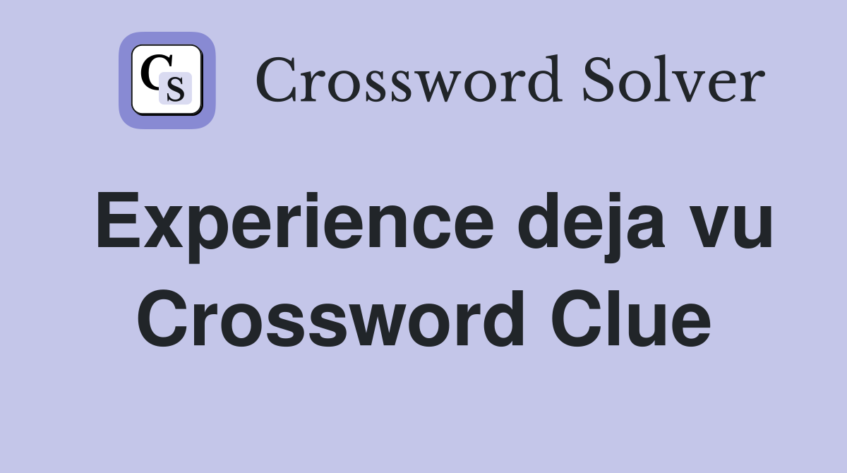 Experience deja vu Crossword Clue