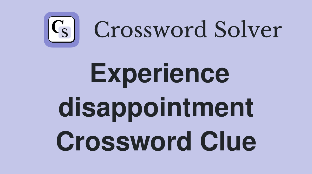 Experience disappointment Crossword Clue