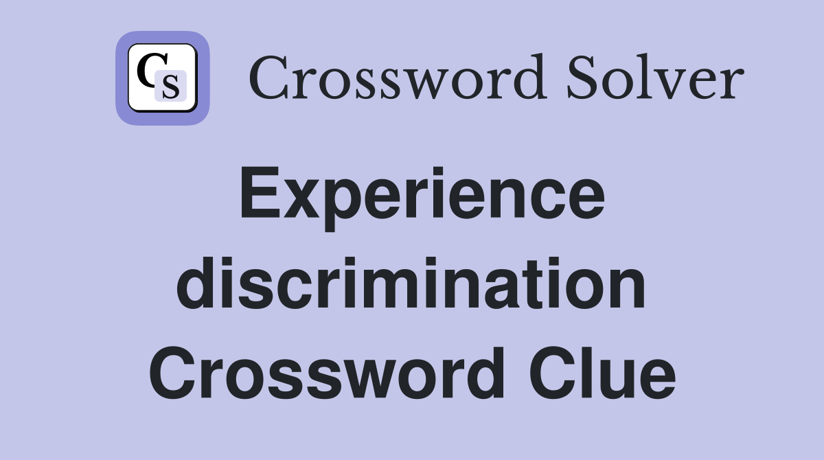 Experience discrimination Crossword Clue
