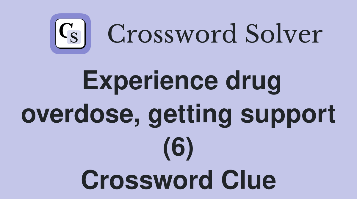 Experience drug overdose, getting support (6) Crossword Clue