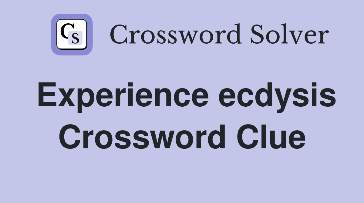 Experience ecdysis Crossword Clue