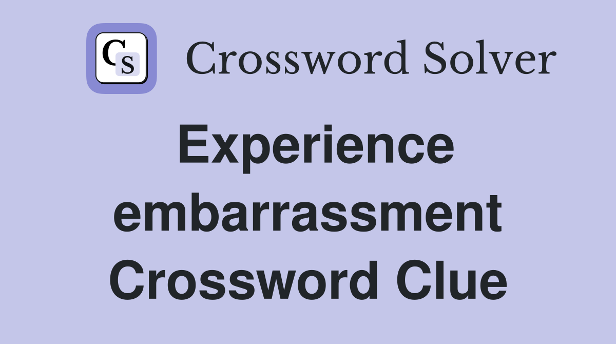 Experience embarrassment Crossword Clue