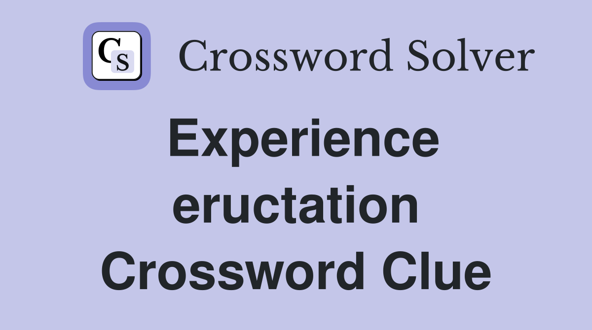 Experience eructation Crossword Clue