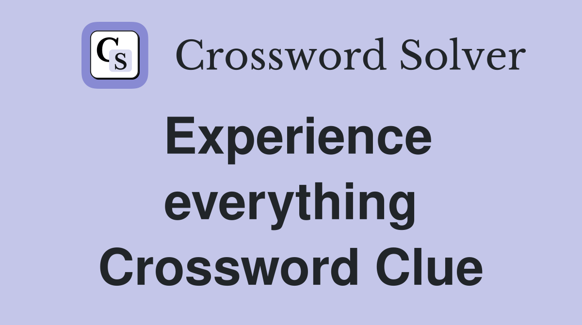 Experience everything Crossword Clue