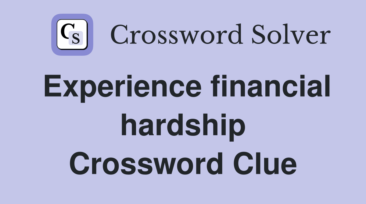 Experience financial hardship Crossword Clue