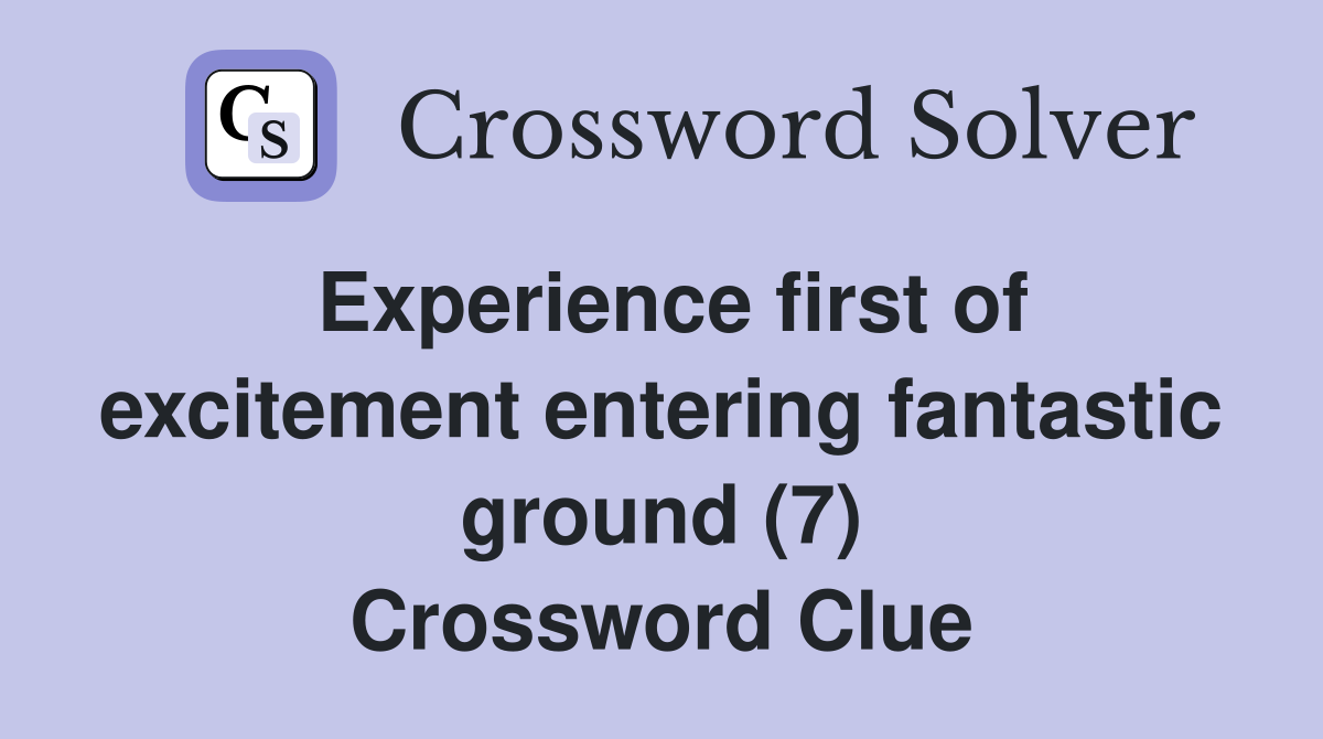 Experience first of excitement entering fantastic ground (7) Crossword Clue