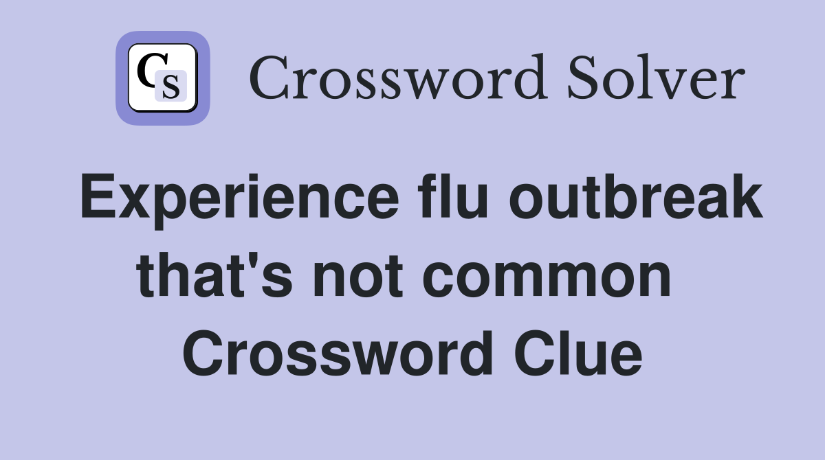 Experience flu outbreak that's not common  Crossword Clue