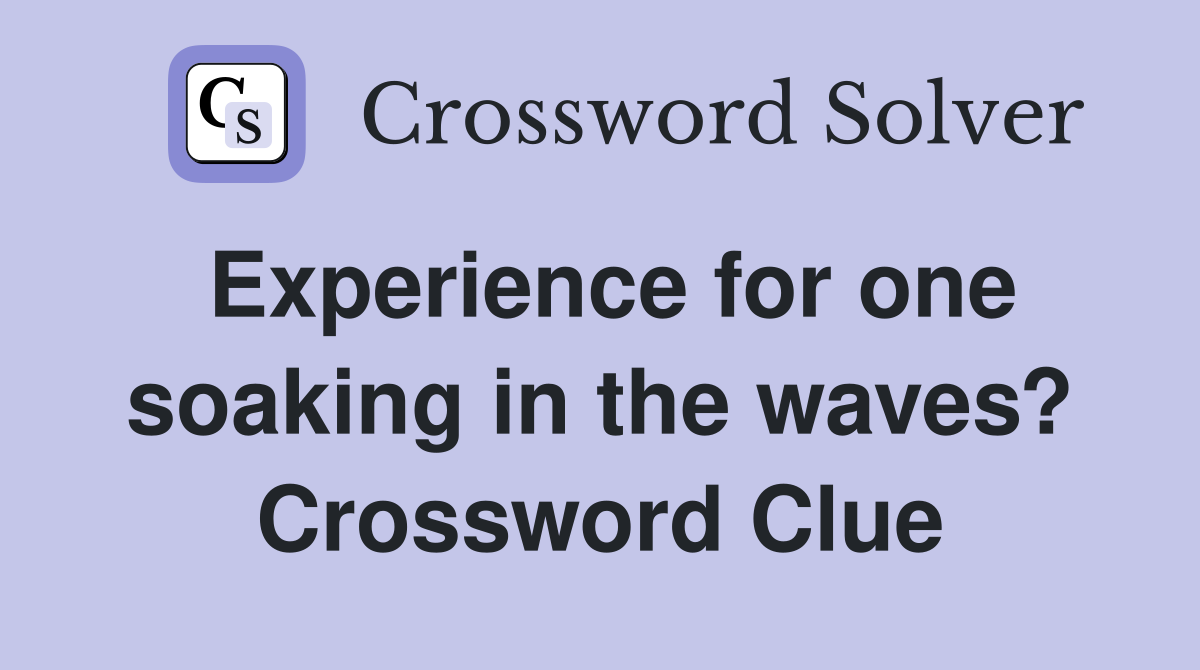 Experience for one soaking in the waves? Crossword Clue