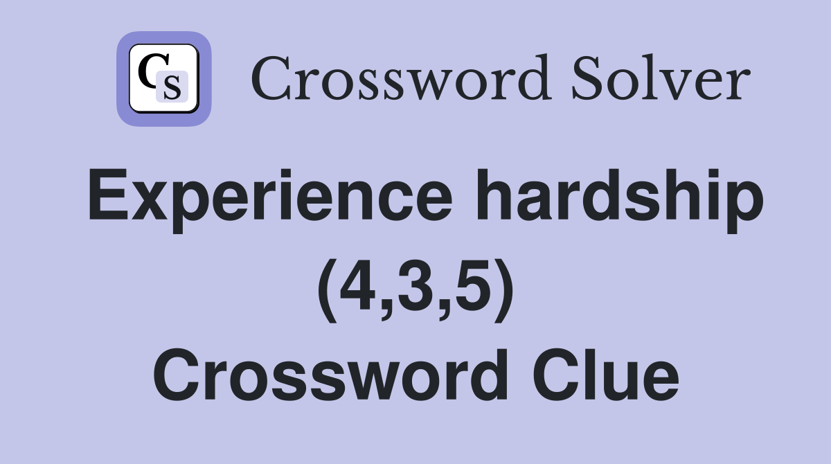 Experience hardship (4,3,5) Crossword Clue