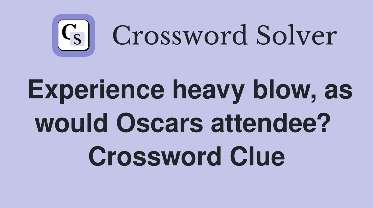Experience heavy blow, as would Oscars attendee?  Crossword Clue