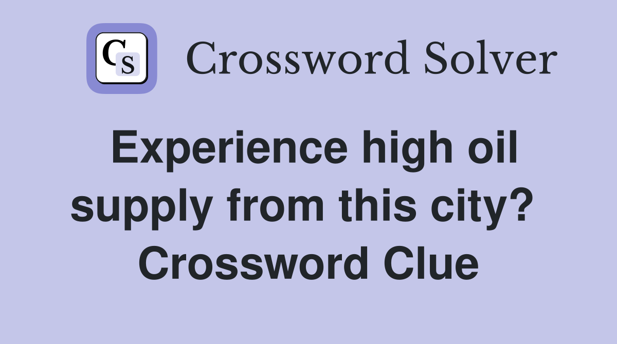 Experience high oil supply from this city?  Crossword Clue