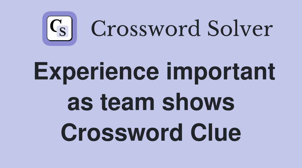 Experience important as team shows Crossword Clue