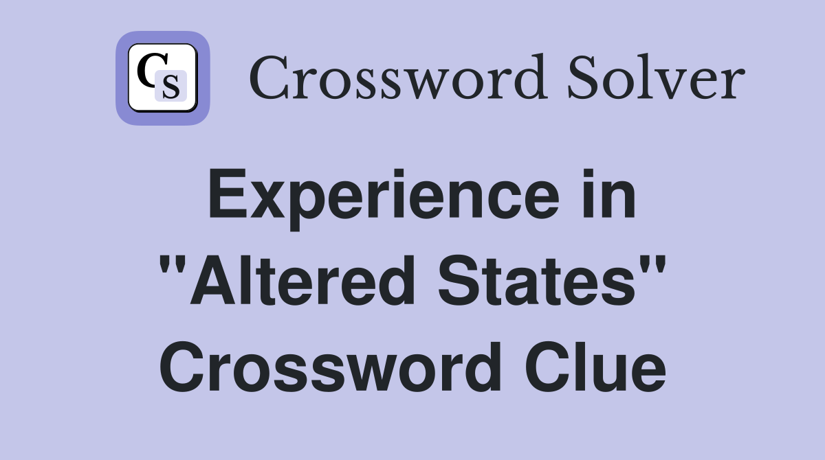 Experience in "Altered States" Crossword Clue