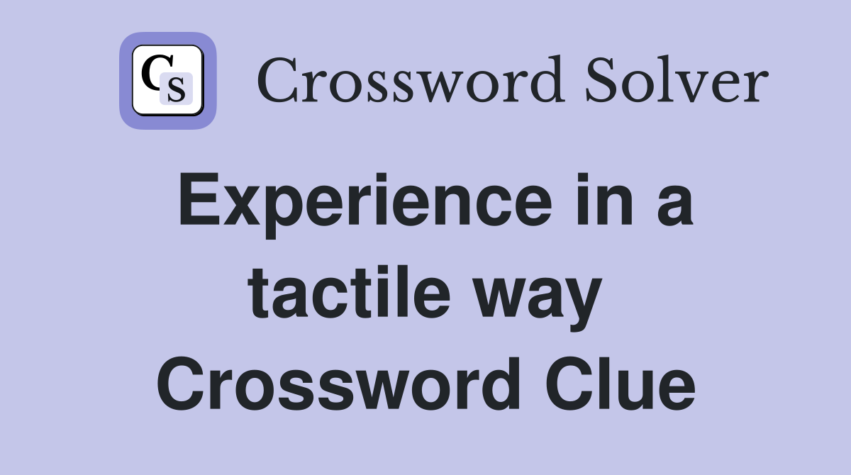Experience in a tactile way Crossword Clue